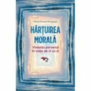 Hartuirea morala - Marie-France Hirigoyen imagine