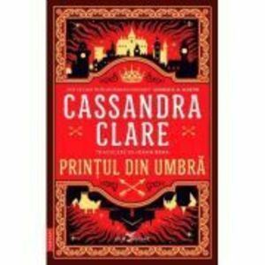 Printul din Umbra (primul volum al seriei Cronicile din Castellane) - Cassandra Clare imagine
