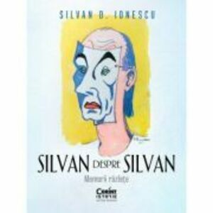Silvan despre Silvan. Memorii razlete - Silvan D. Ionescu imagine