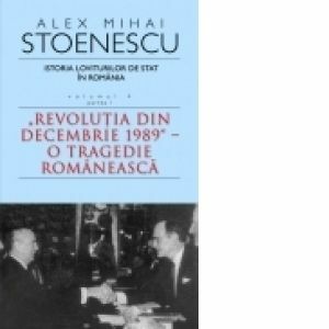 Istoria loviturilor de stat in Romania. Volumul IV (partea I) - Revolutia din decembrie 1989 - O tragedie romaneasca (carte de buzunar) imagine