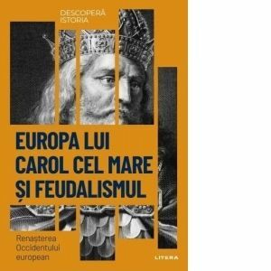 Descopera istoria. Volumul 11: Europa lui Carol cel Mare si feudalismul. Renasterea Occidentului european imagine