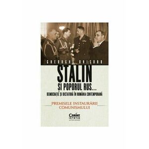 Stalin si poporul rus... Democratie si dictatura in Romania contemporana. Premisele instaurarii comunismului (vol.1) imagine