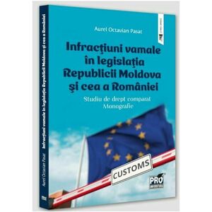 Infractiuni vamale in legislatia Republicii Moldova si cea a Romaniei. Studiu de drept comparat. Monografie imagine