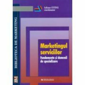 Marketingul serviciilor. Fundamente si domenii de specializare - Iuliana Cetina imagine
