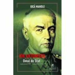 Ion Antonescu. Omul de stat, septembrie 1940–septembrie 1941 - Gica Manole imagine