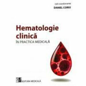Hematologie clinica in practica medicala - Daniel Coriu imagine