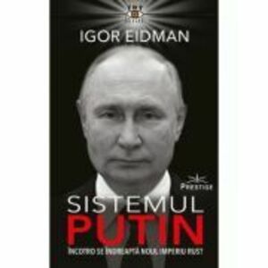 Sistemul Putin. Incotro se indreapta noul Imperiu Rus? - Igor Eidman imagine