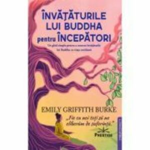 Invataturile lui Buddha pentru Incepatori - Emily Griffith Burke imagine