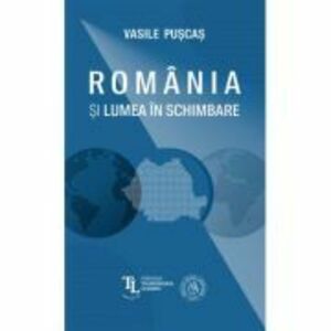 Romania si lumea in schimbare. Studii si analize - Vasile Puscas imagine