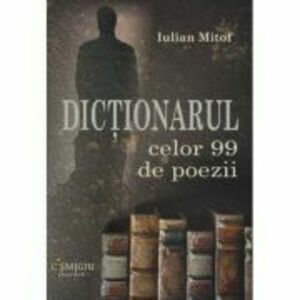 Dictionarul celor 99 de poezii - Iulian Mitof imagine