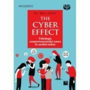 THE CYBER EFFECT. Psihologia comportamentului uman in mediul online - Dr. Mary Aiken imagine