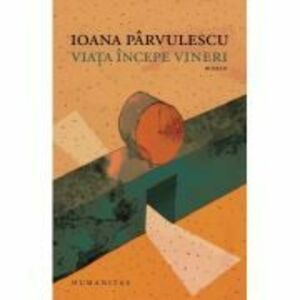 Viata incepe vineri - Ioana Parvulescu imagine