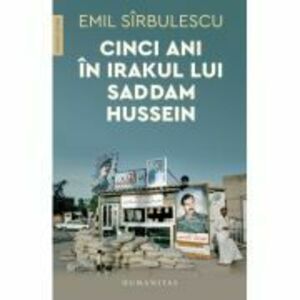 Cinci ani in Irakul lui Saddam Hussein - Emil Sirbulescu imagine