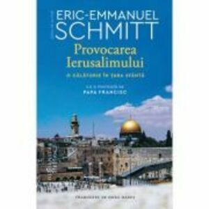 Provocarea Ierusalimului. O calatorie in Tara Sfanta - Eric-Emmanuel Schmitt imagine