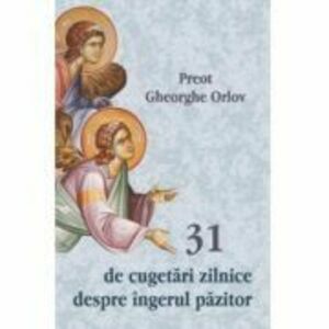 31 de cugetari zilnice despre ingerul pazitor - Preot Gheorghe Orlov imagine