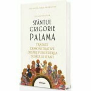 Scrieri 2 - Tratate demonstrative despre purcederea Duhului Sfant - Sfantul Grigorie Palama imagine