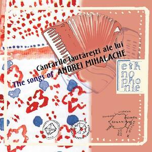 Cantarile lautaresti ale lui Andrei Mihalache / The Songs of Andrei Mihalache | Andrei Mihalache imagine
