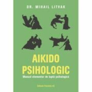 Aikido psihologic. Manual elementar de lupta psihologica - Mihail Litvak imagine