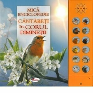 Mica enciclopedie - Cantareti in corul diminetii. Carte cu sunete imagine