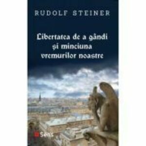 Libertatea de a gandi si minciuna vremurilor noastre - Rudolf Steiner imagine