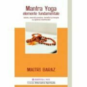 Mantra Yoga. Elemente fundamentale. Istorie, exercitii practice, beneficii si terapie cu ajutorul mantra-elor - Maitri Baraz imagine