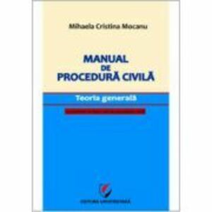 Manual de procedura civila. Teoria generala, cu trimiteri la Noul Cod de procedura civila - Mihaela Mocanu imagine