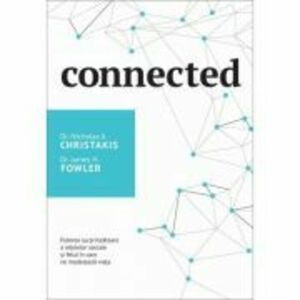 Connected. Puterea surprinzatoare a retelelor sociale si felul in care ne modeleaza viata - Nicholas A. Christakis imagine