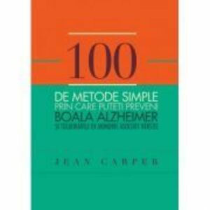 100 de metode simple prin care puteti preveni boala Alzheimer si tulburarile de memorie asociate varstei - Jean Carper imagine