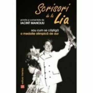 Scrisori de la Lia primite si comentate de Iacint Manoliu, sau cum se castiga o medalie olimpica de aur imagine