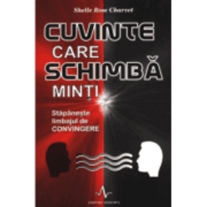 CUVINTE CARE SCHIMBA MINTI - Stapaneste limbajul de convingere - Shelle Rose Charvet imagine