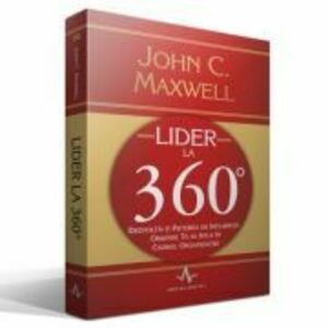 LIDER LA 360 DE GRADE - Dezvolta-ti puterea de influenta oriunde te-ai afla in cadrul organizatiei - John C. Maxwell imagine