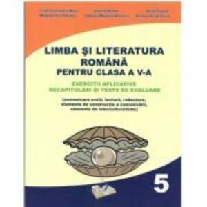 Limba si literatura romana pentru clasa a 5-a. Exercitii aplicative, recapitulari si teste de evaluare - Cristina Loredana Bloju imagine