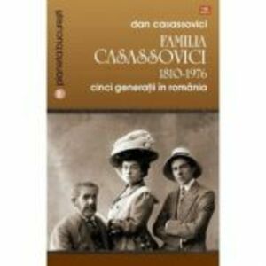 Familia Casassovici. Cinci generatii in Romania 1810-1976 - Dan Casassovici imagine