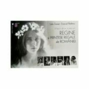 Flori din trecut. Regine si printese regale ale Romaniei - Emanuel Badescu, Lelia Zamani imagine