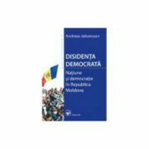 Disidenta democrata. Natiune si democratie in Republica Moldova﻿ (Johansson Andreas) imagine