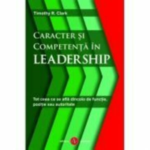 Caracter si competenta in Leadership | Timothy R. Clark imagine