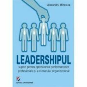 Leadershipul, suport pentru optimizarea performantelor profesionale si a climatului organizational - Alex Mihalcea imagine
