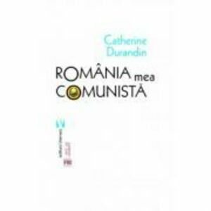 Romania mea comunista - Catherine Durandin imagine