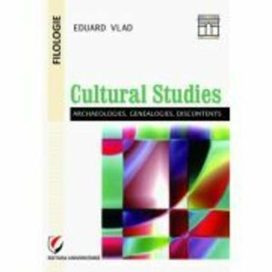 Cultural studies: archaeologies, genealogies, discontents - Eduard Vlad imagine