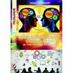 Business communication and NLP: successful drivers in theory and practice - Cristina Mihaela Zamfir imagine