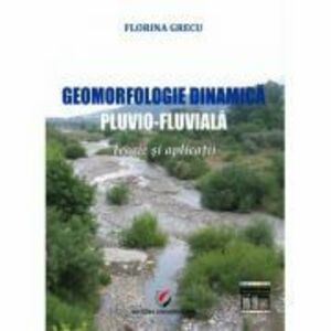 Geomorfologie dinamica pluvio-fluviala. Teorie si aplicatii - Florina Grecu imagine