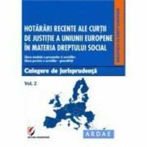 Hotarari recente ale Curtii de Justitie a Uniunii Europene in materia dreptului social. Culegere de jurisprudenta. Volumul 2 - Dragos Calin imagine