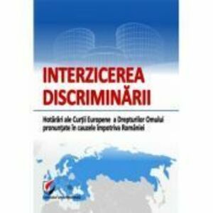 Interzicerea discriminarii. Hotarari ale Curtii Europene a Drepturilor Omului pronuntate in cauzele impotriva Romaniei imagine