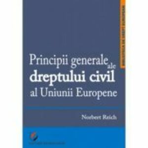 Principii generale ale dreptului civil al Uniunii Europene - Norbert Reich imagine