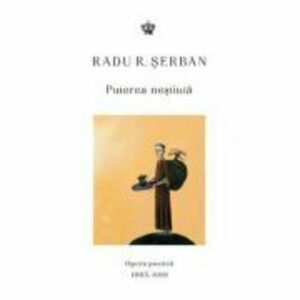 Puterea nestiuta. Opera poetica 1985–1991 - Radu R. Serban imagine