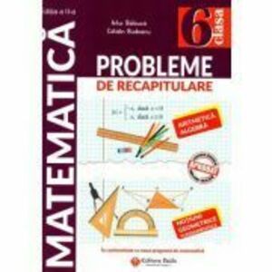 Matematica. Probleme de recapitulare pentru clasa a 6-a. Aritmetica. Algebra. Notiuni geometrice fundamentale - Artur Balauca imagine