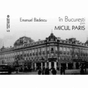In Bucuresti prin micul Paris - Emanuel Badescu imagine