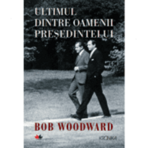 Ultimul dintre oamenii presedintelui - Bob Woodward imagine
