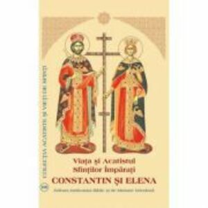 Viata si Acatistul Sfintilor Imparati Constantin si Elena imagine