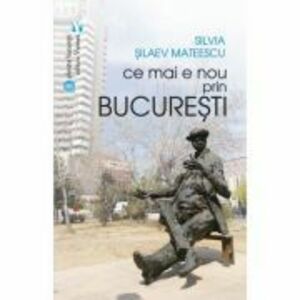 Ce mai e nou prin Bucuresti - Silvia Silaev Mateescu imagine